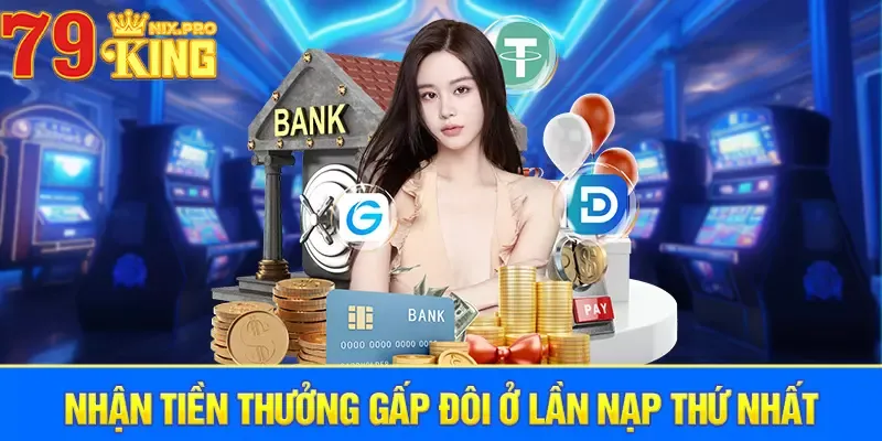 Nhận tiền thưởng gấp đôi ở lần nạp thứ nhất