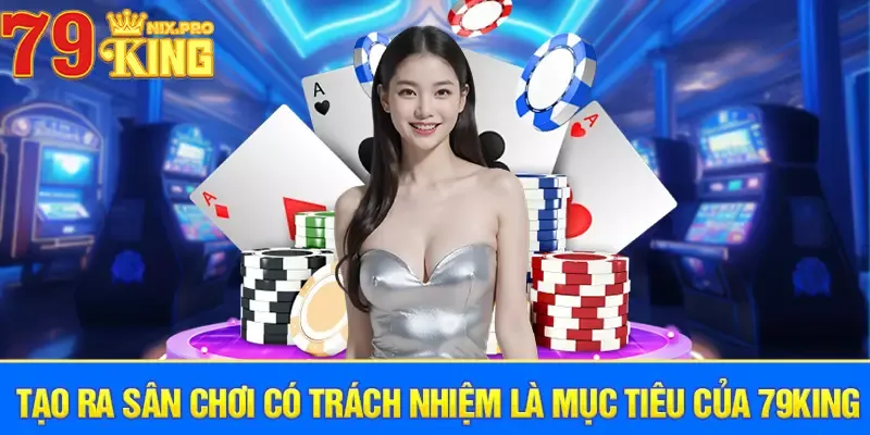 Tạo ra sân chơi có trách nhiệm là mục tiêu của 79King