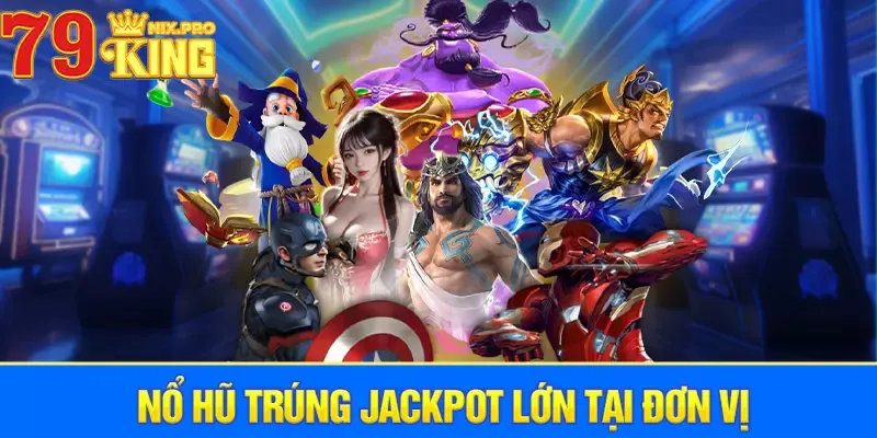 Nổ hũ trúng jackpot lớn tại đơn vị