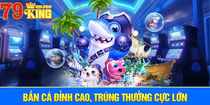 Bắn cá đỉnh cao, trúng thưởng cực lớn