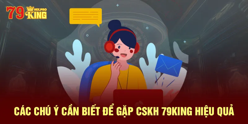 Các chú ý cần biết để gặp CSKH 79King hiệu quả