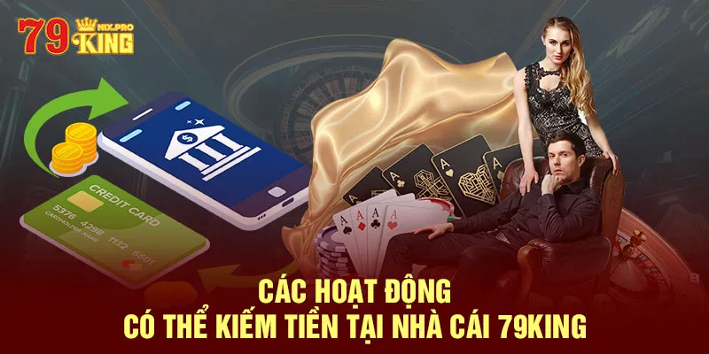 Các hoạt động có thể kiếm tiền tại nhà cái 79King