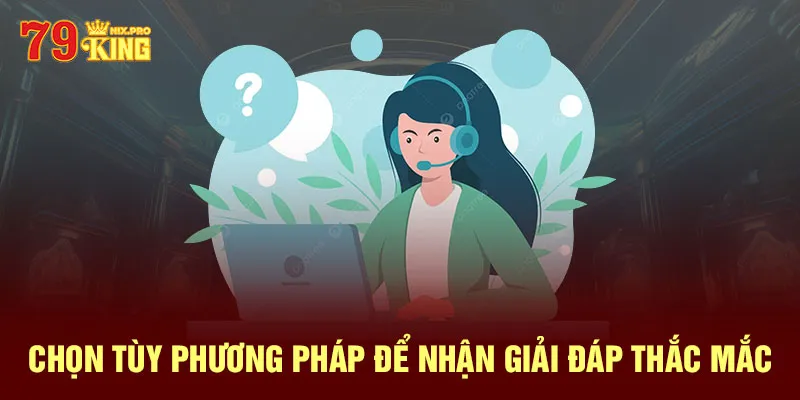 Chọn tùy phương pháp để nhận giải đáp thắc mắc