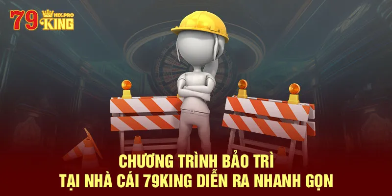 Chương trình bảo trì tại nhà cái 79King diễn ra nhanh gọn