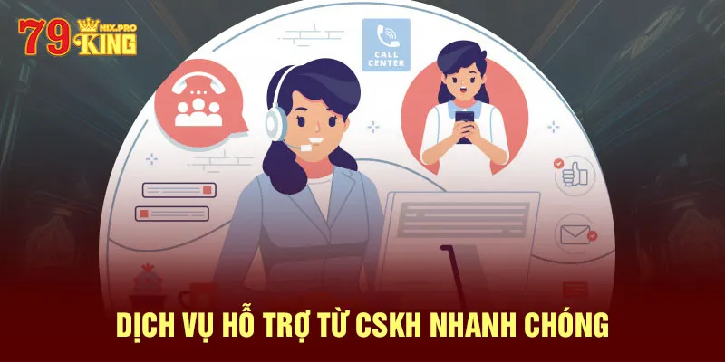 Dịch vụ hỗ trợ từ CSKH nhanh chóng 