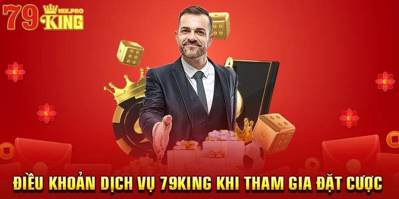 Điều khoản dịch vụ 79King khi tham gia đặt cược