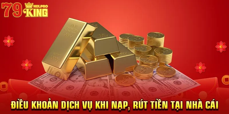 Điều khoản dịch vụ khi nạp, rút tiền tại nhà cái