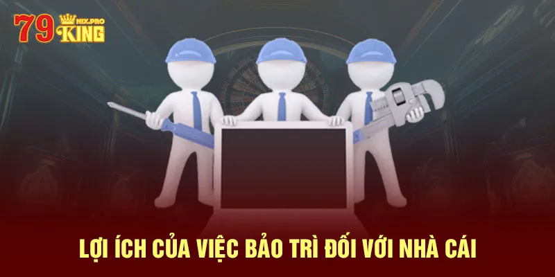 Lợi ích của việc bảo trì đối với nhà cái