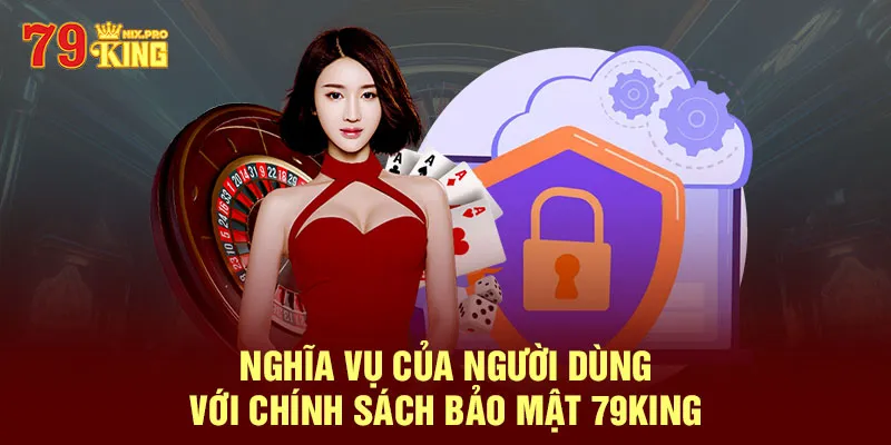 Nghĩa vụ của người dùng với chính sách bảo mật 79King