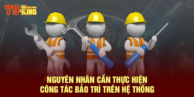 Nguyên nhân cần thực hiện công tác bảo trì trên hệ thống