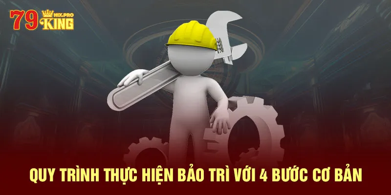 Quy trình thực hiện bảo trì với 4 bước cơ bản